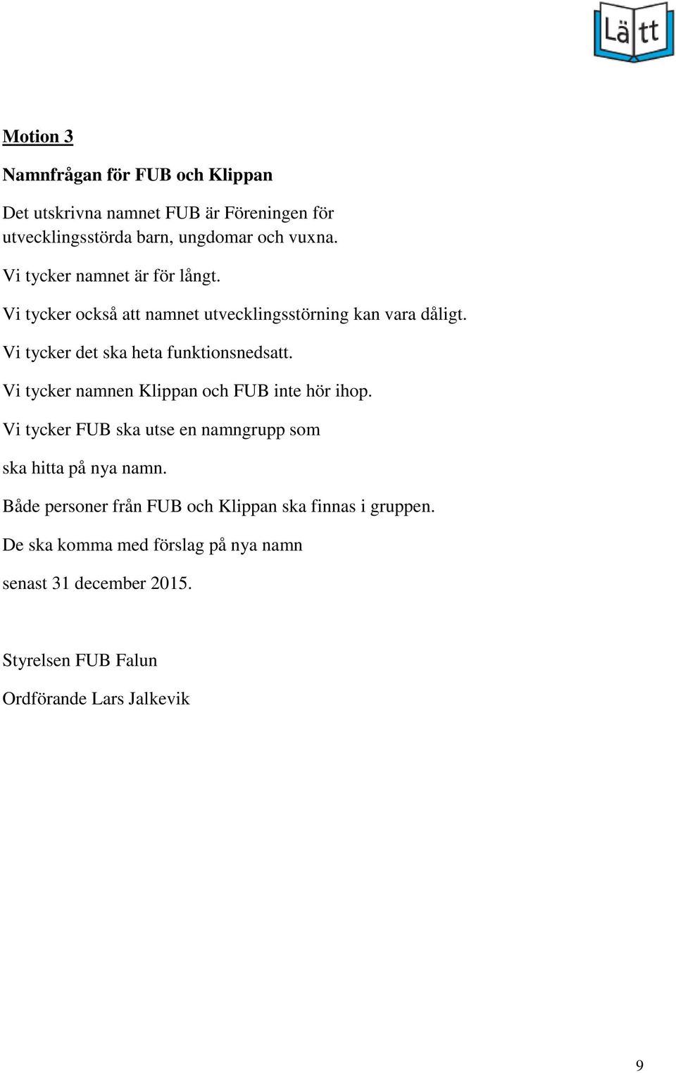 Vi tycker namnen Klippan och FUB inte hör ihop. Vi tycker FUB ska utse en namngrupp som ska hitta på nya namn.