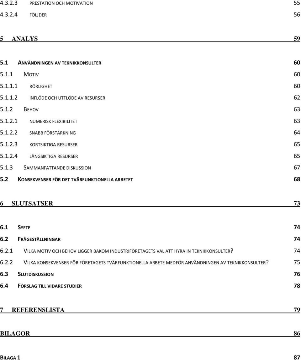 2 KONSEKVENSER FÖR DET TVÄRFUNKTIONELLA ARBETET 68 6 SLUTSATSER 73 6.1 SYFTE 74 6.2 FRÅGESTÄLLNINGAR 74 6.2.1 VILKA MOTIV OCH BEHOV LIGGER BAKOM INDUSTRIFÖRETAGETS VAL ATT HYRA IN TEKNIKKONSULTER?