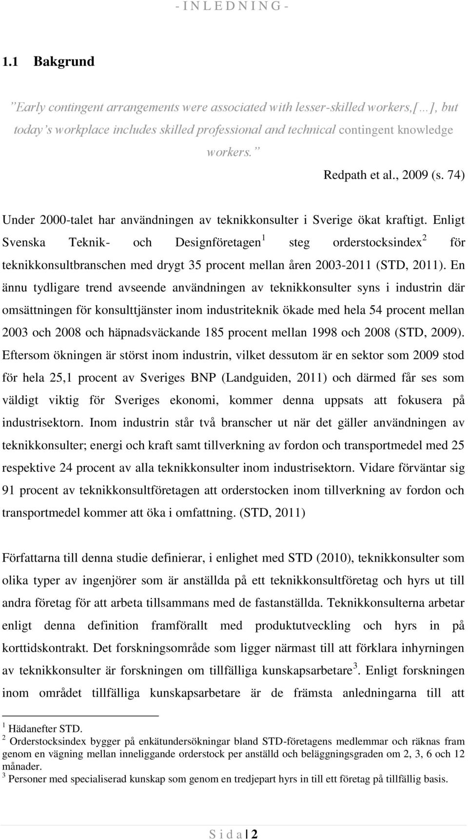 , 2009 (s. 74) Under 2000-talet har användningen av teknikkonsulter i Sverige ökat kraftigt.