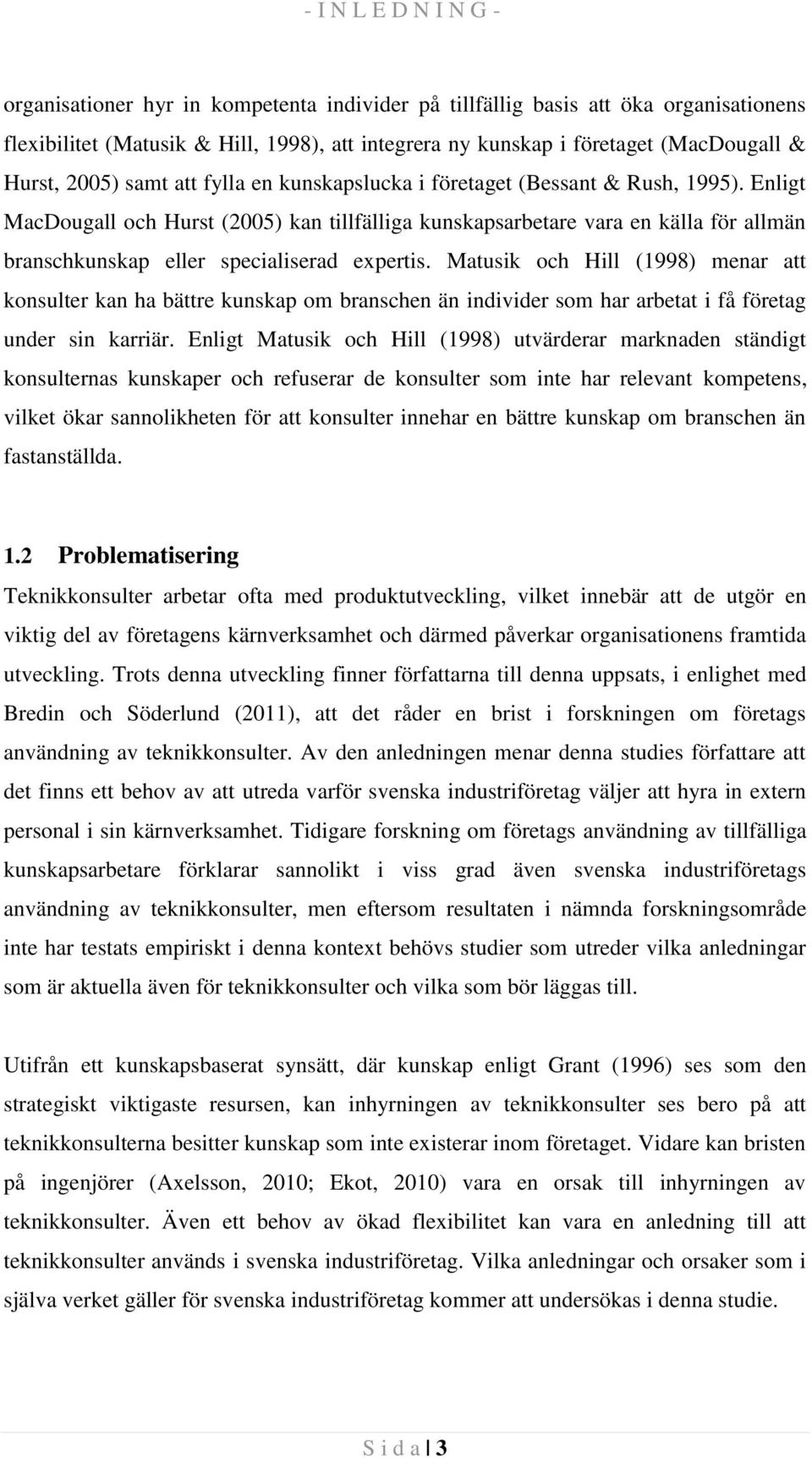 Enligt MacDougall och Hurst (2005) kan tillfälliga kunskapsarbetare vara en källa för allmän branschkunskap eller specialiserad expertis.