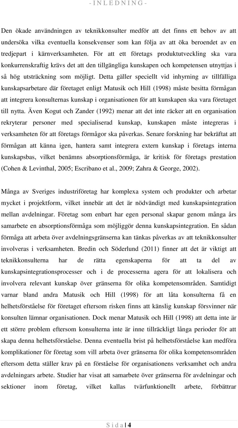 Detta gäller speciellt vid inhyrning av tillfälliga kunskapsarbetare där företaget enligt Matusik och Hill (1998) måste besitta förmågan att integrera konsulternas kunskap i organisationen för att