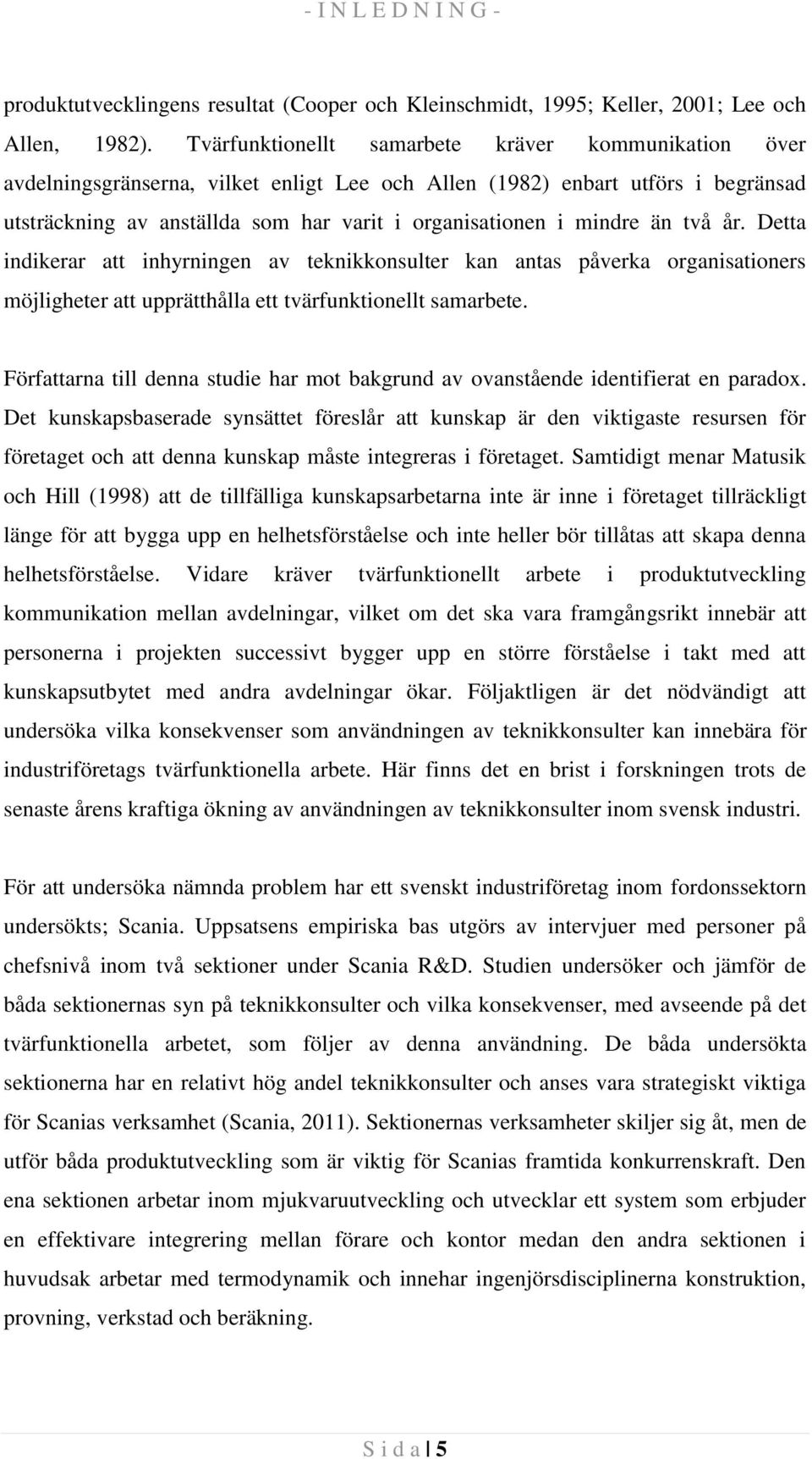 mindre än två år. Detta indikerar att inhyrningen av teknikkonsulter kan antas påverka organisationers möjligheter att upprätthålla ett tvärfunktionellt samarbete.