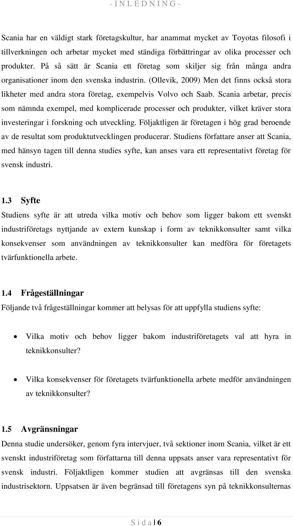 (Ollevik, 2009) Men det finns också stora likheter med andra stora företag, exempelvis Volvo och Saab.