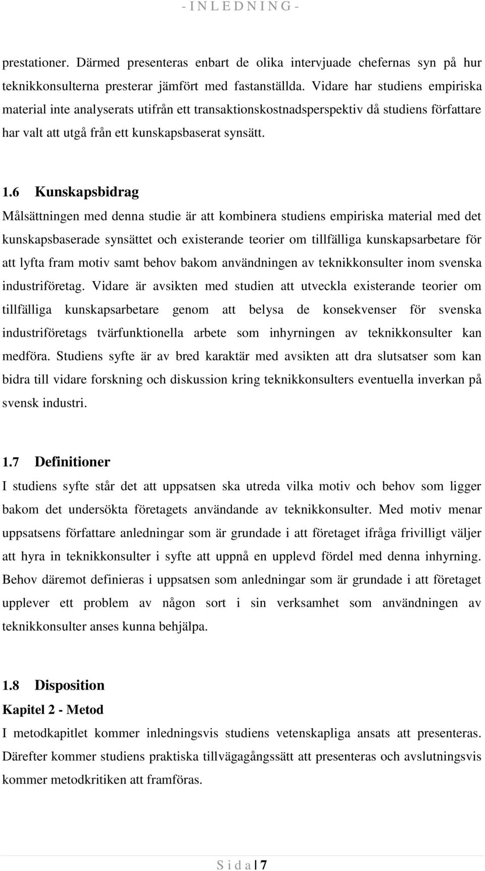 6 Kunskapsbidrag Målsättningen med denna studie är att kombinera studiens empiriska material med det kunskapsbaserade synsättet och existerande teorier om tillfälliga kunskapsarbetare för att lyfta