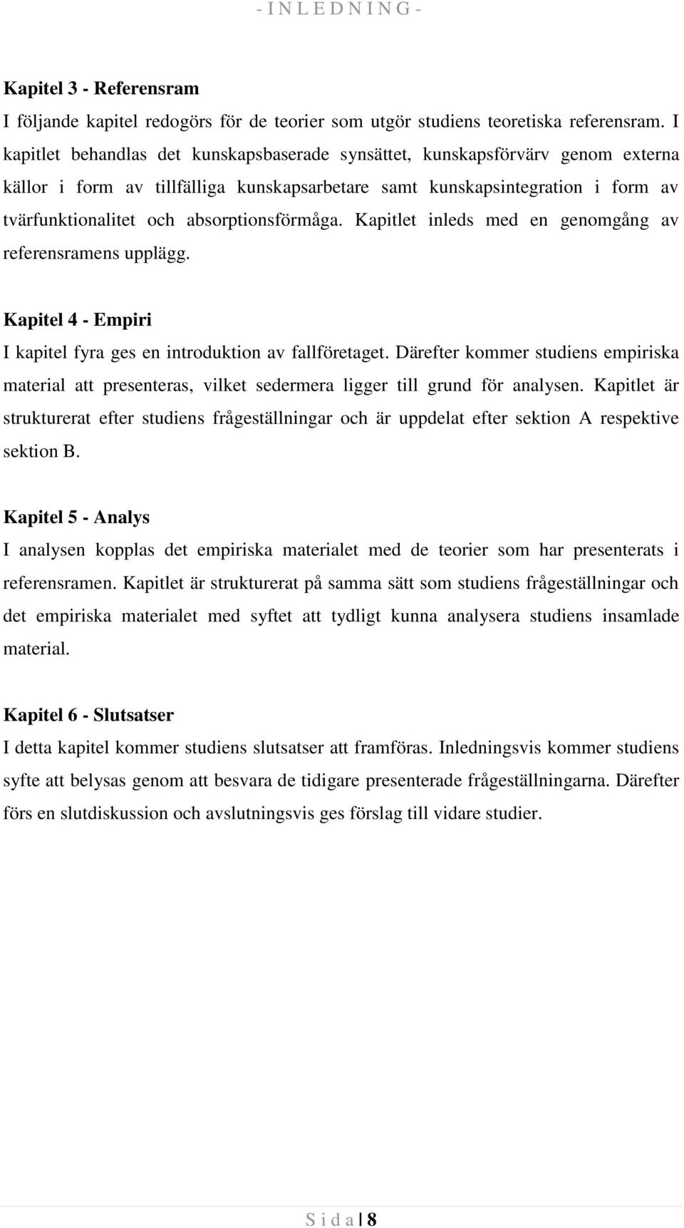 absorptionsförmåga. Kapitlet inleds med en genomgång av referensramens upplägg. Kapitel 4 - Empiri I kapitel fyra ges en introduktion av fallföretaget.