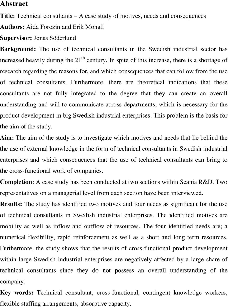 In spite of this increase, there is a shortage of research regarding the reasons for, and which consequences that can follow from the use of technical consultants.