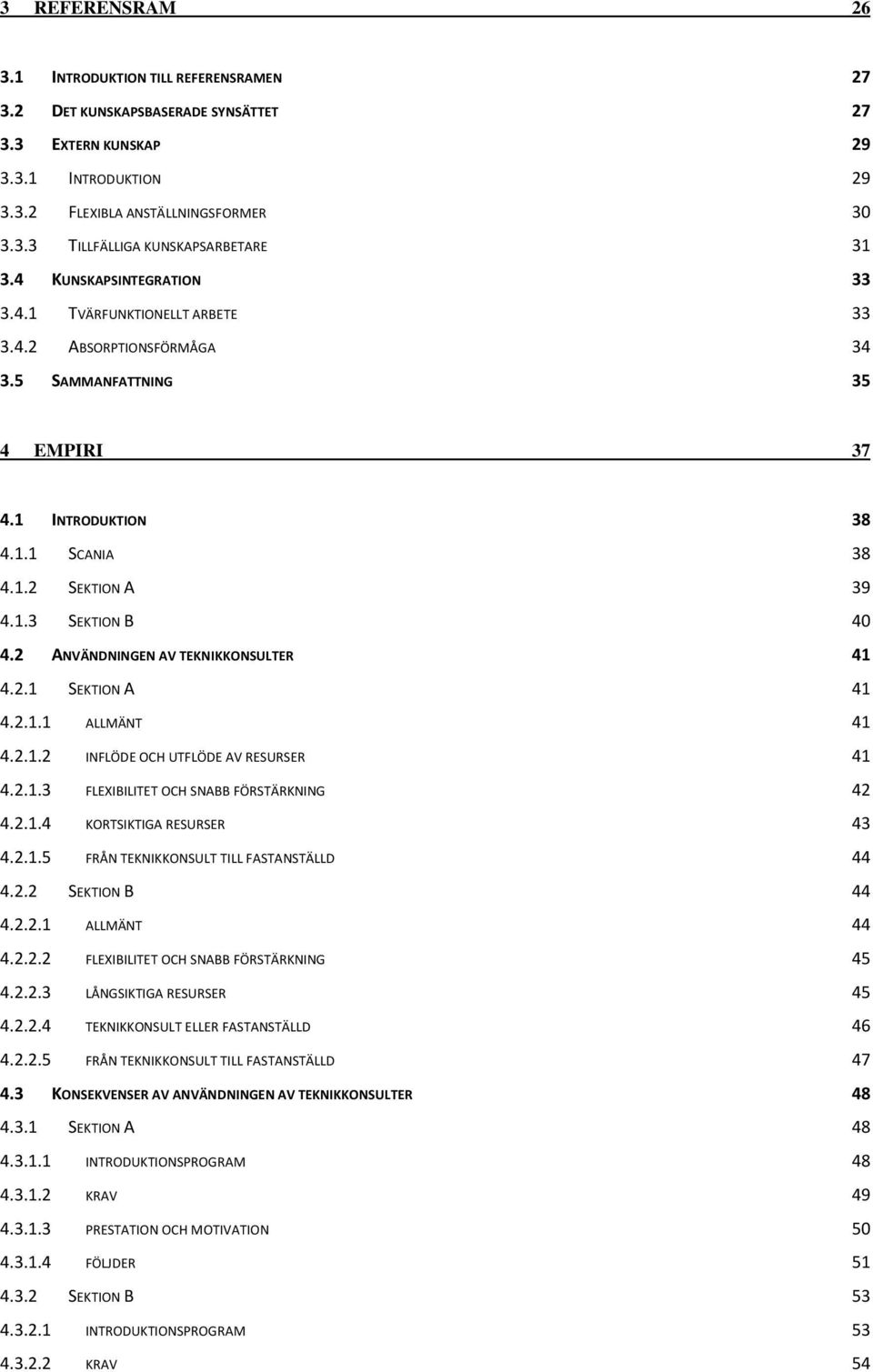 2 ANVÄNDNINGEN AV TEKNIKKONSULTER 41 4.2.1 SEKTION A 41 4.2.1.1 ALLMÄNT 41 4.2.1.2 INFLÖDE OCH UTFLÖDE AV RESURSER 41 4.2.1.3 FLEXIBILITET OCH SNABB FÖRSTÄRKNING 42 4.2.1.4 KORTSIKTIGA RESURSER 43 4.