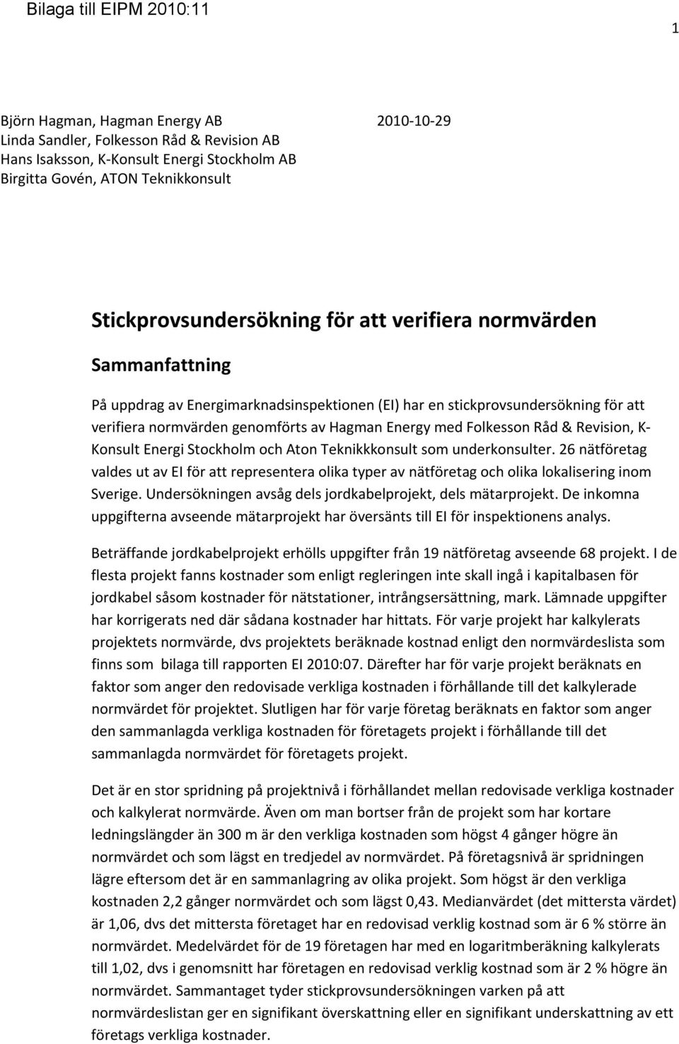 K Konsult Energi Stockholm och Aton Teknikkkonsult som underkonsulter. 26 nätföretag valdes ut av EI för att representera olika typer av nätföretag och olika lokalisering inom Sverige.