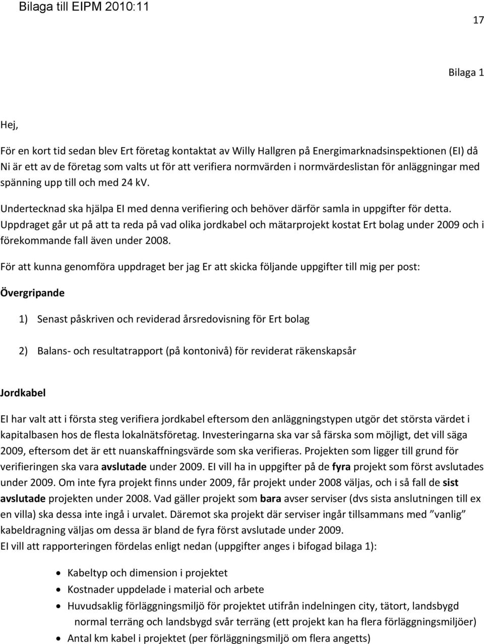 Uppdraget går ut på att ta reda på vad olika jordkabel och mätarprojekt kostat Ert bolag under 2009 och i förekommande fall även under 2008.