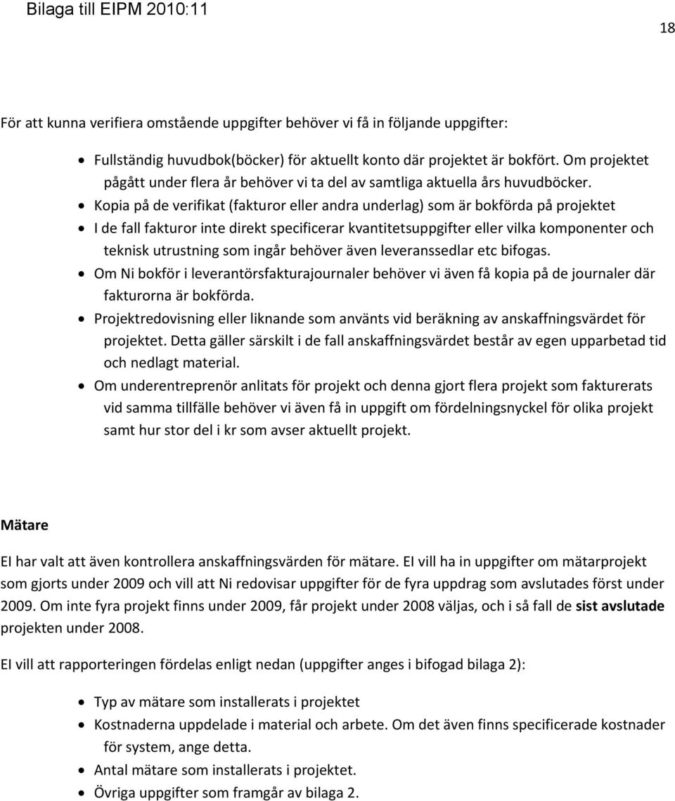 Kopia på de verifikat (fakturor eller andra underlag) som är bokförda på projektet I de fall fakturor inte direkt specificerar kvantitetsuppgifter eller vilka komponenter och teknisk utrustning som