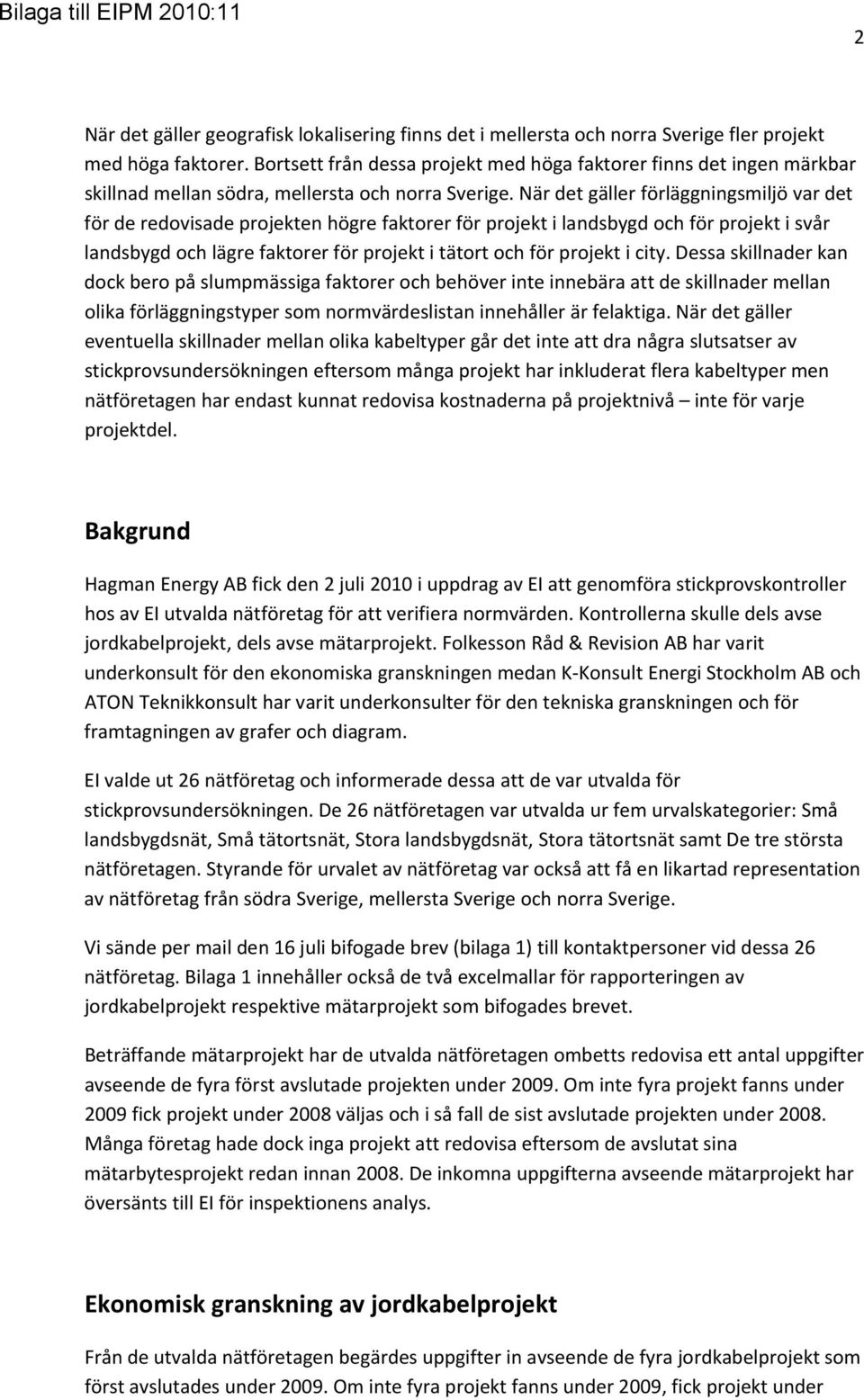 När det gäller förläggningsmiljö var det för de redovisade projekten högre faktorer för projekt i landsbygd och för projekt i svår landsbygd och lägre faktorer för projekt i tätort och för projekt i