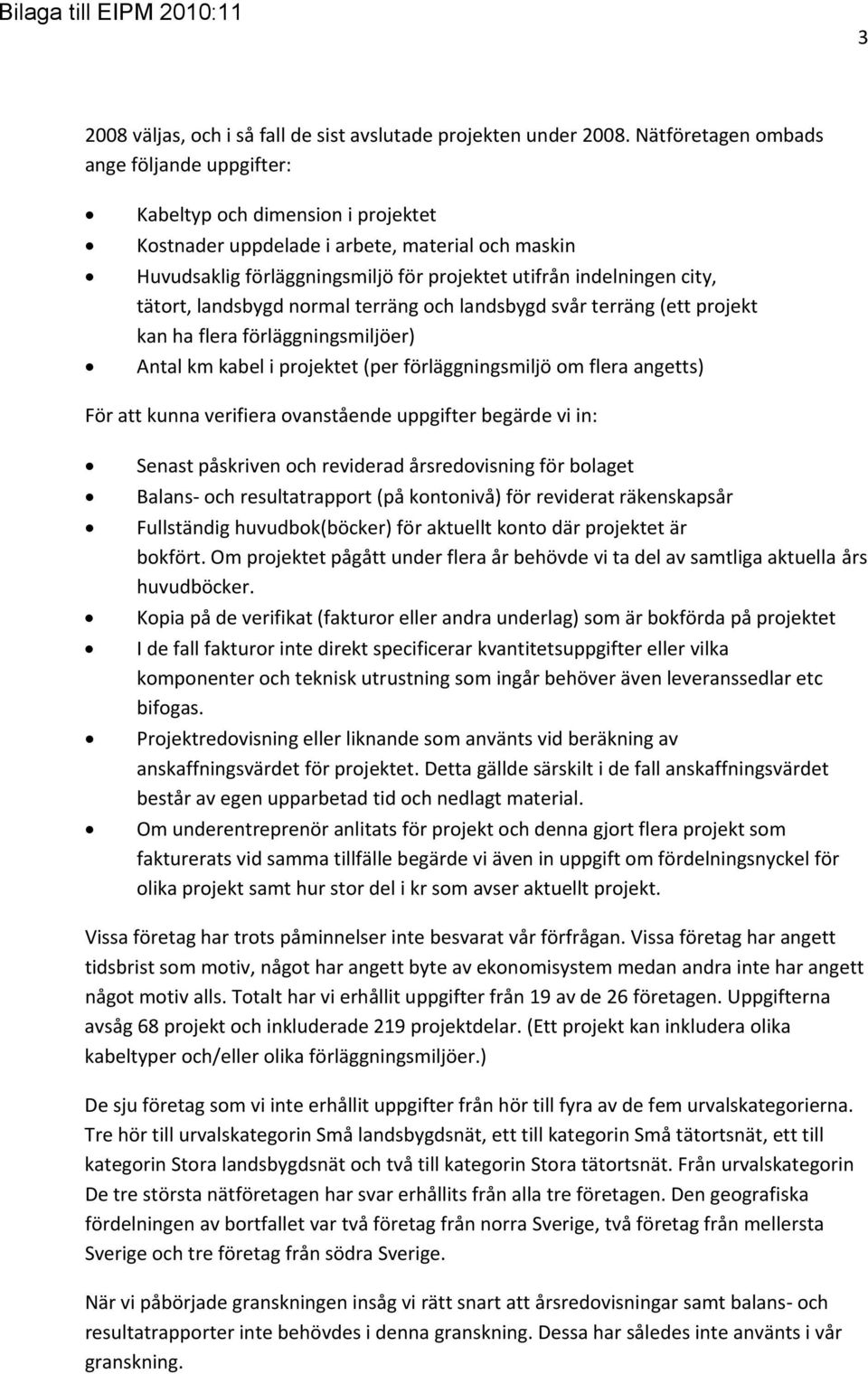 tätort, landsbygd normal terräng och landsbygd svår terräng (ett projekt kan ha flera förläggningsmiljöer) Antal km kabel i projektet (per förläggningsmiljö om flera angetts) För att kunna verifiera