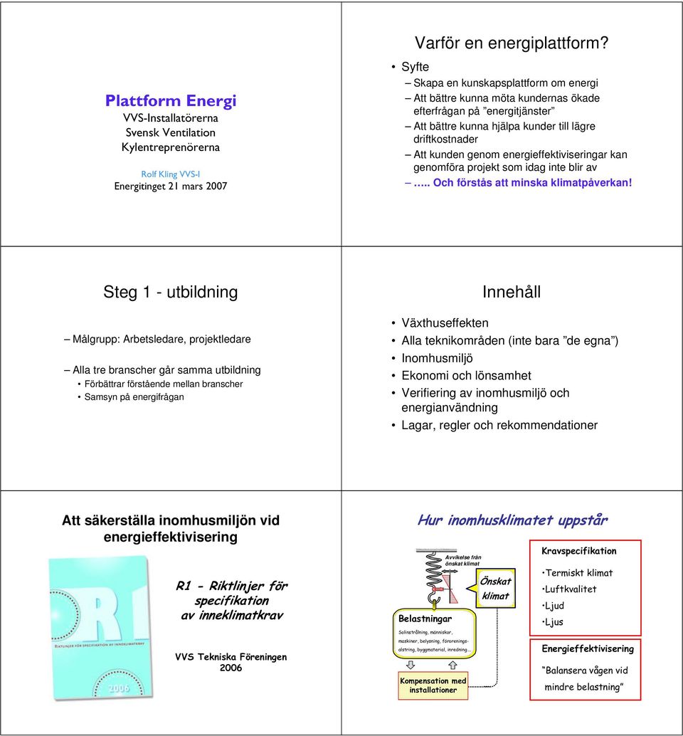 energieffektiviseringar kan genomföra projekt som idag inte blir av.. Och förstås att minska klimatpåverkan!