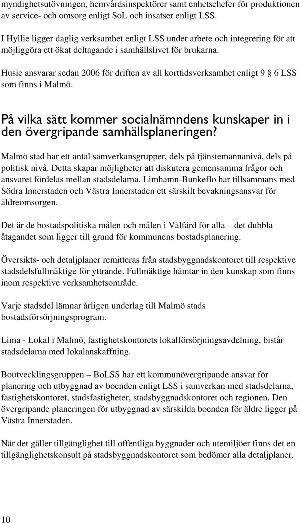 Husie ansvarar sedan 2006 för driften av all korttidsverksamhet enligt 9 6 LSS som finns i Malmö. På vilka sätt kommer socialnämndens kunskaper in i den övergripande samhällsplaneringen?