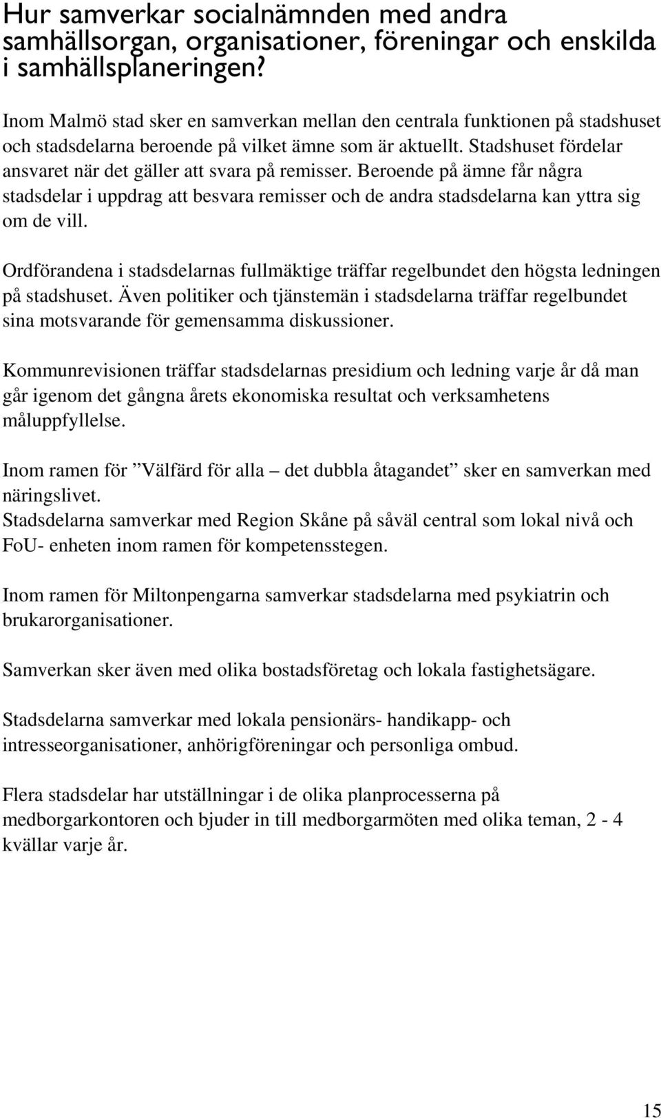 Stadshuset fördelar ansvaret när det gäller att svara på remisser. Beroende på ämne får några stadsdelar i uppdrag att besvara remisser och de andra stadsdelarna kan yttra sig om de vill.