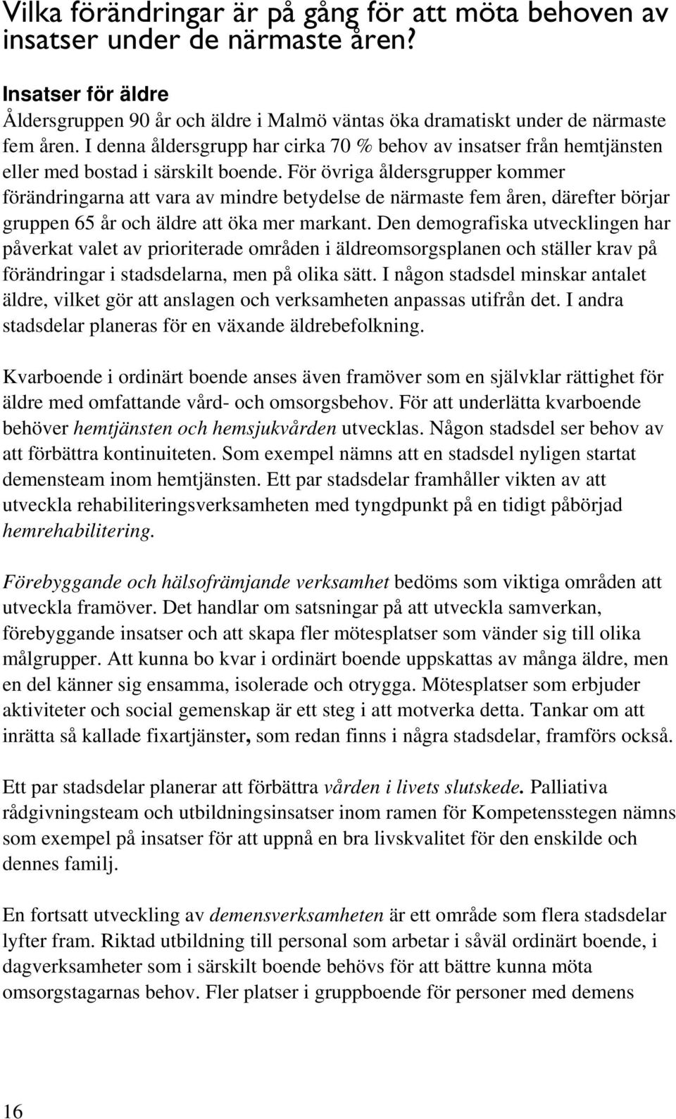 För övriga åldersgrupper kommer förändringarna att vara av mindre betydelse de närmaste fem åren, därefter börjar gruppen 65 år och äldre att öka mer markant.