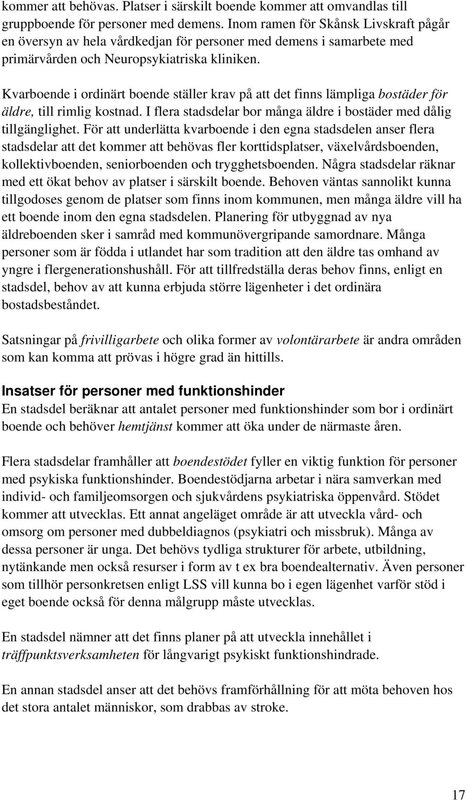 Kvarboende i ordinärt boende ställer krav på att det finns lämpliga bostäder för äldre, till rimlig kostnad. I flera stadsdelar bor många äldre i bostäder med dålig tillgänglighet.