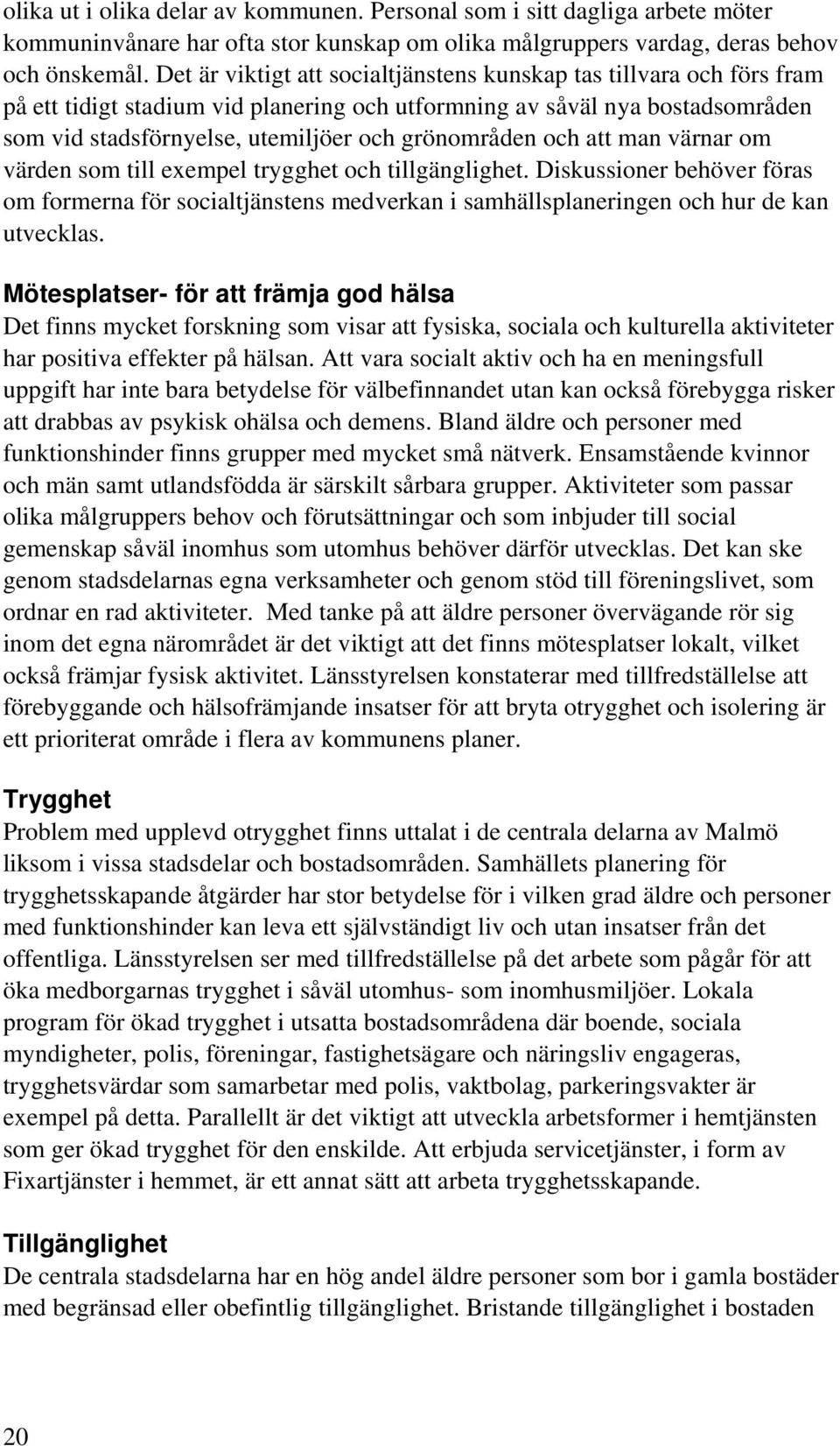 och att man värnar om värden som till exempel trygghet och tillgänglighet. Diskussioner behöver föras om formerna för socialtjänstens medverkan i samhällsplaneringen och hur de kan utvecklas.