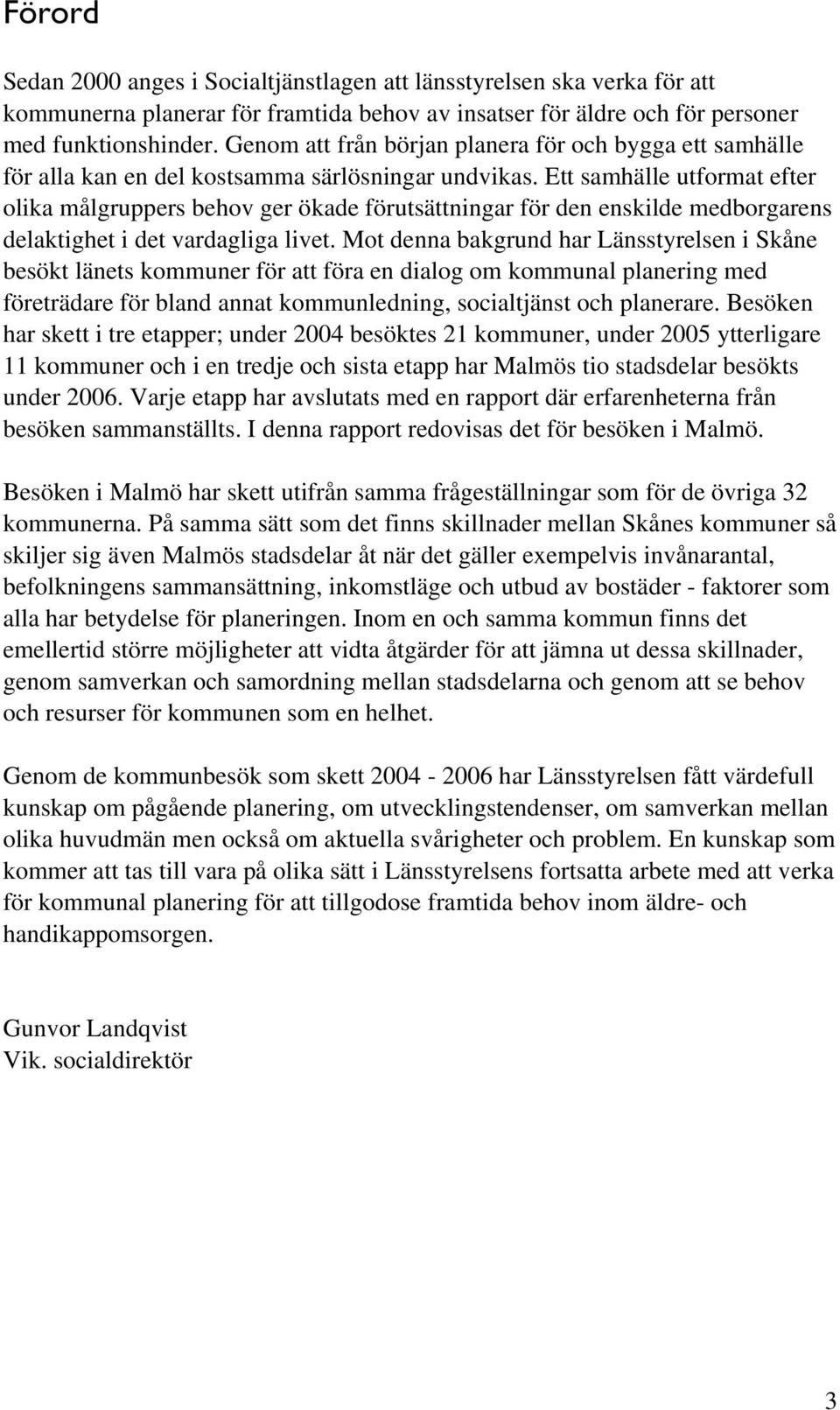 Ett samhälle utformat efter olika målgruppers behov ger ökade förutsättningar för den enskilde medborgarens delaktighet i det vardagliga livet.