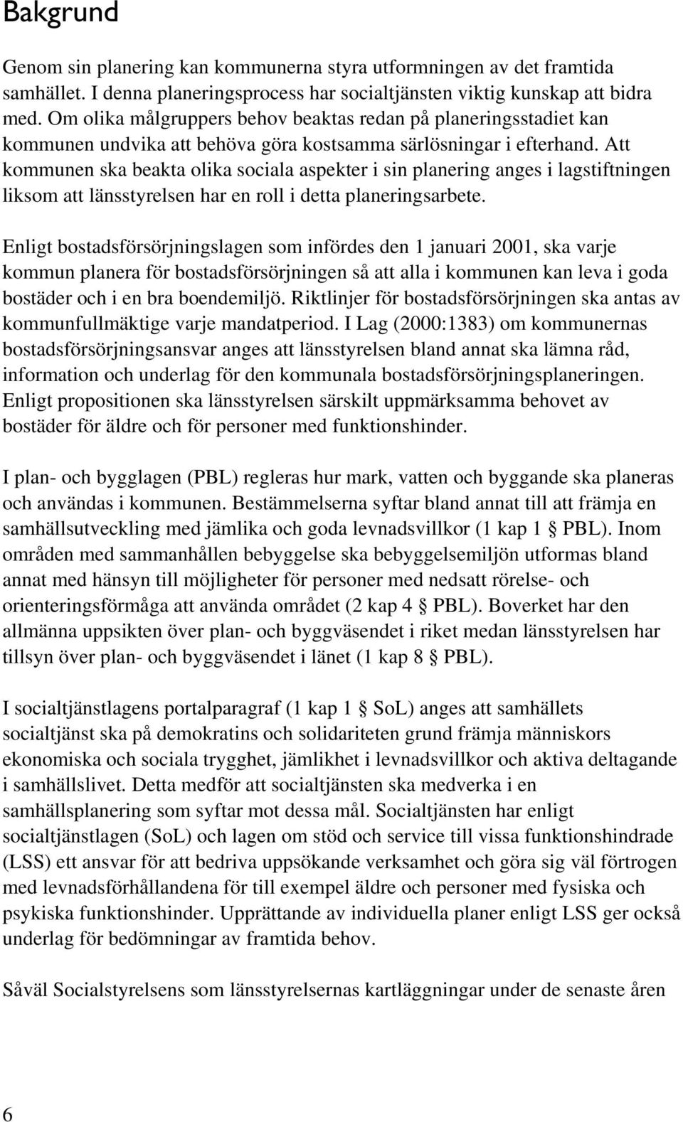 Att kommunen ska beakta olika sociala aspekter i sin planering anges i lagstiftningen liksom att länsstyrelsen har en roll i detta planeringsarbete.