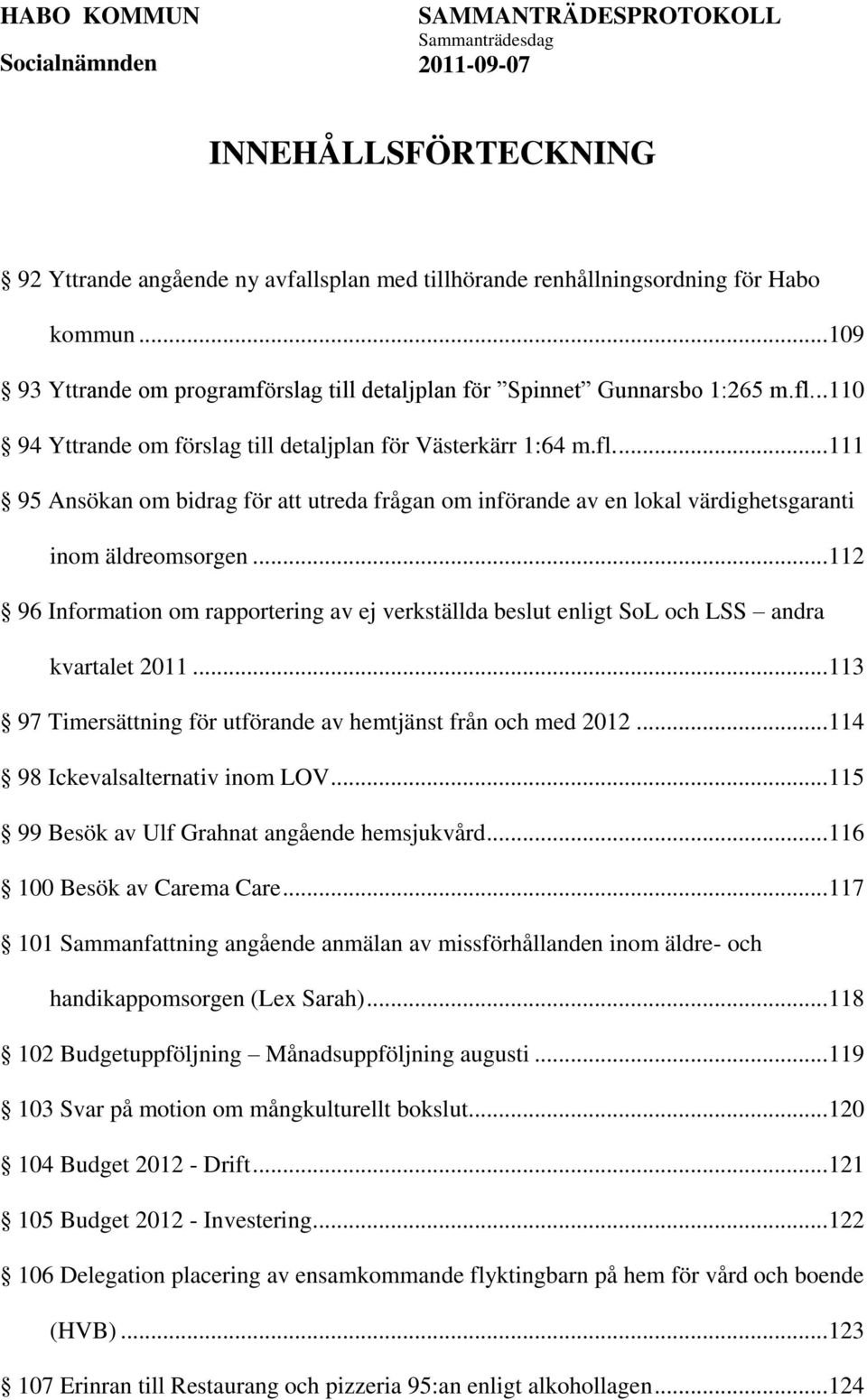 .. 112 96 Information om rapportering av ej verkställda beslut enligt SoL och LSS andra kvartalet 2011... 113 97 Timersättning för utförande av hemtjänst från och med 2012.