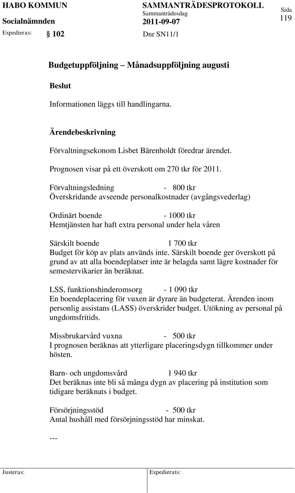 Förvaltningsledning - 800 tkr Överskridande avseende personalkostnader (avgångsvederlag) Ordinärt boende - 1000 tkr Hemtjänsten har haft extra personal under hela våren Särskilt boende 1 700 tkr