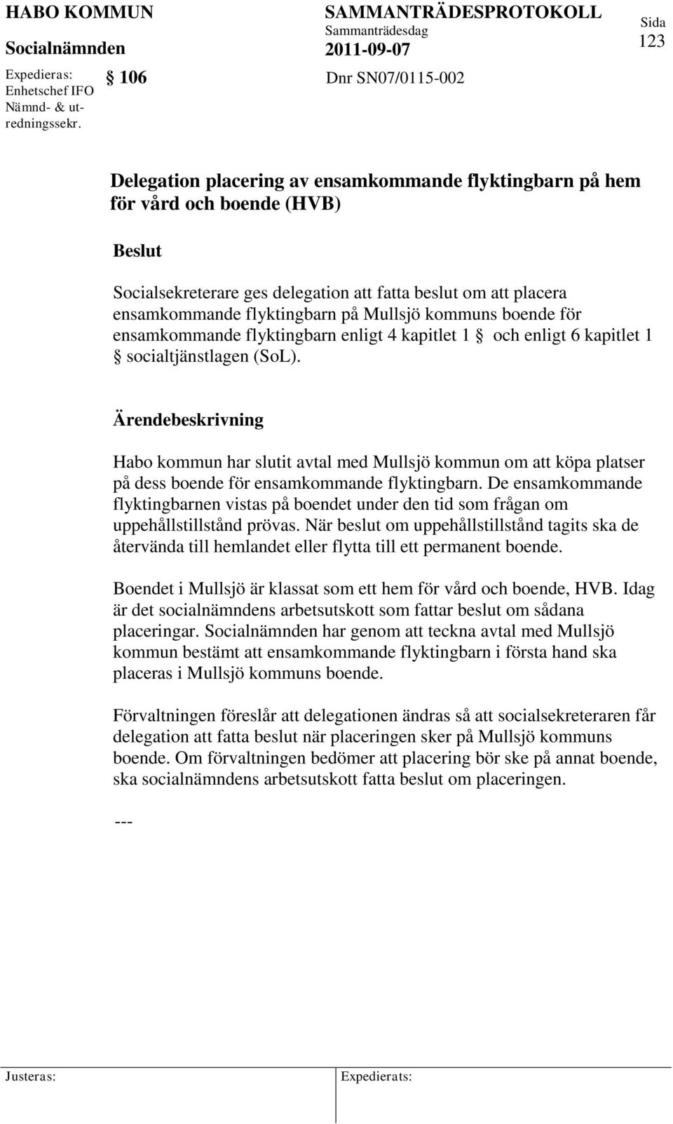 flyktingbarn på Mullsjö kommuns boende för ensamkommande flyktingbarn enligt 4 kapitlet 1 och enligt 6 kapitlet 1 socialtjänstlagen (SoL).