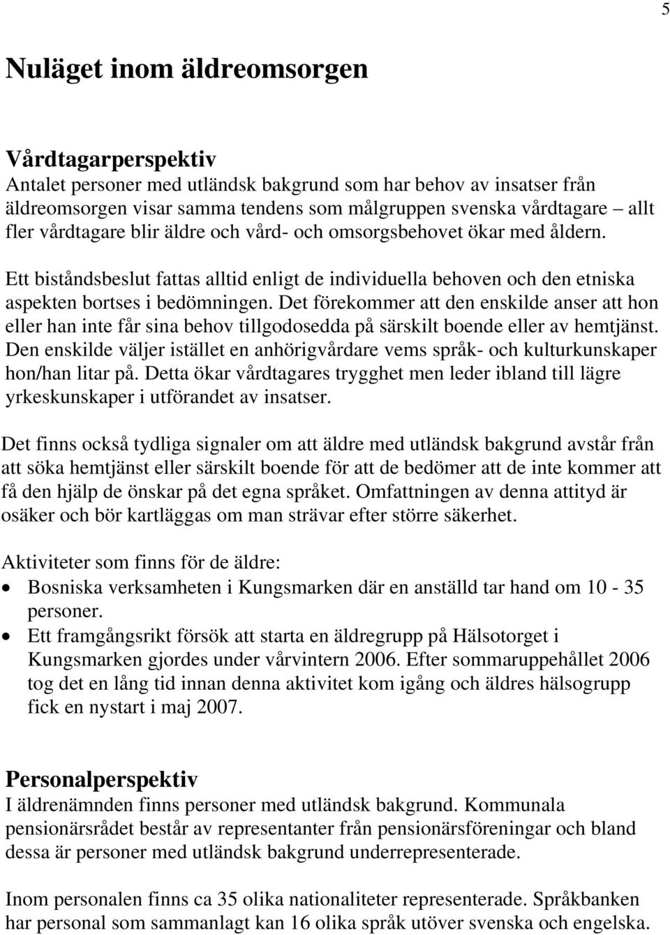 Det förekommer att den enskilde anser att hon eller han inte får sina behov tillgodosedda på särskilt boende eller av hemtjänst.