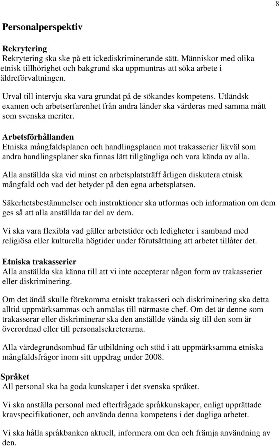 Arbetsförhållanden Etniska mångfaldsplanen och handlingsplanen mot trakasserier likväl som andra handlingsplaner ska finnas lätt tillgängliga och vara kända av alla.