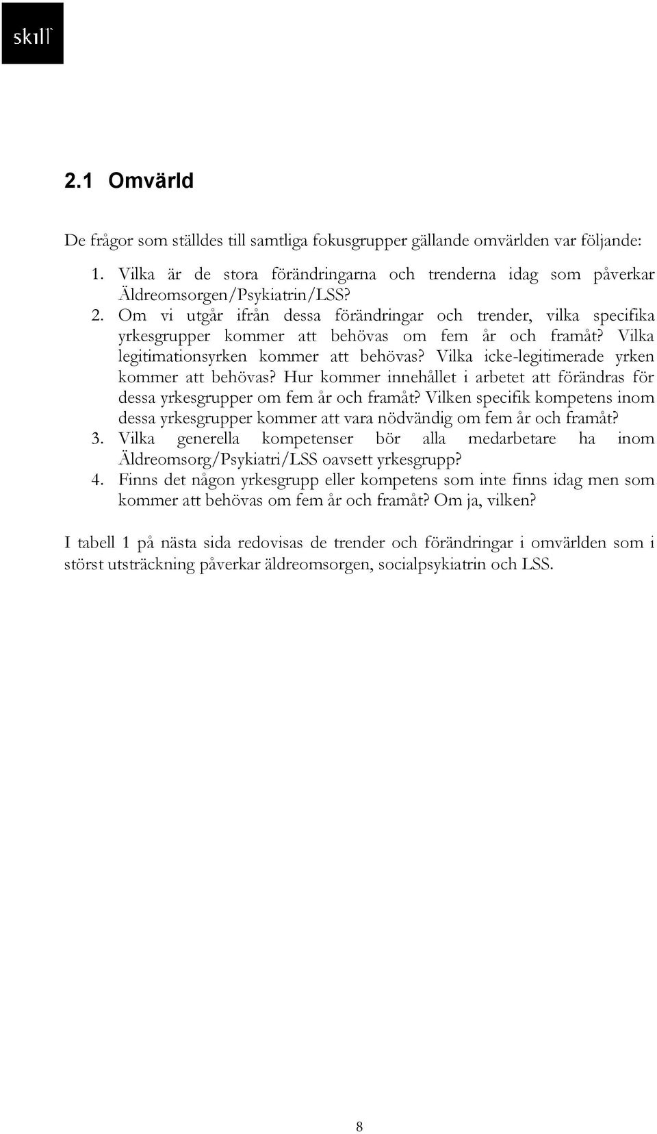 Vilka icke-legitimerade yrken kommer att behövas? Hur kommer innehållet i arbetet att förändras för dessa yrkesgrupper om fem år och framåt?