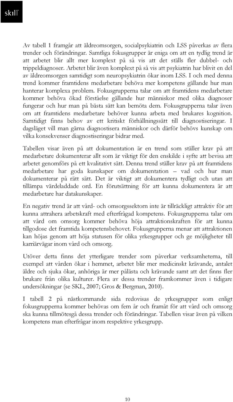 Arbetet blir även komplext på så vis att psykiatrin har blivit en del av äldreomsorgen samtidigt som neuropsykiatrin ökar inom LSS.