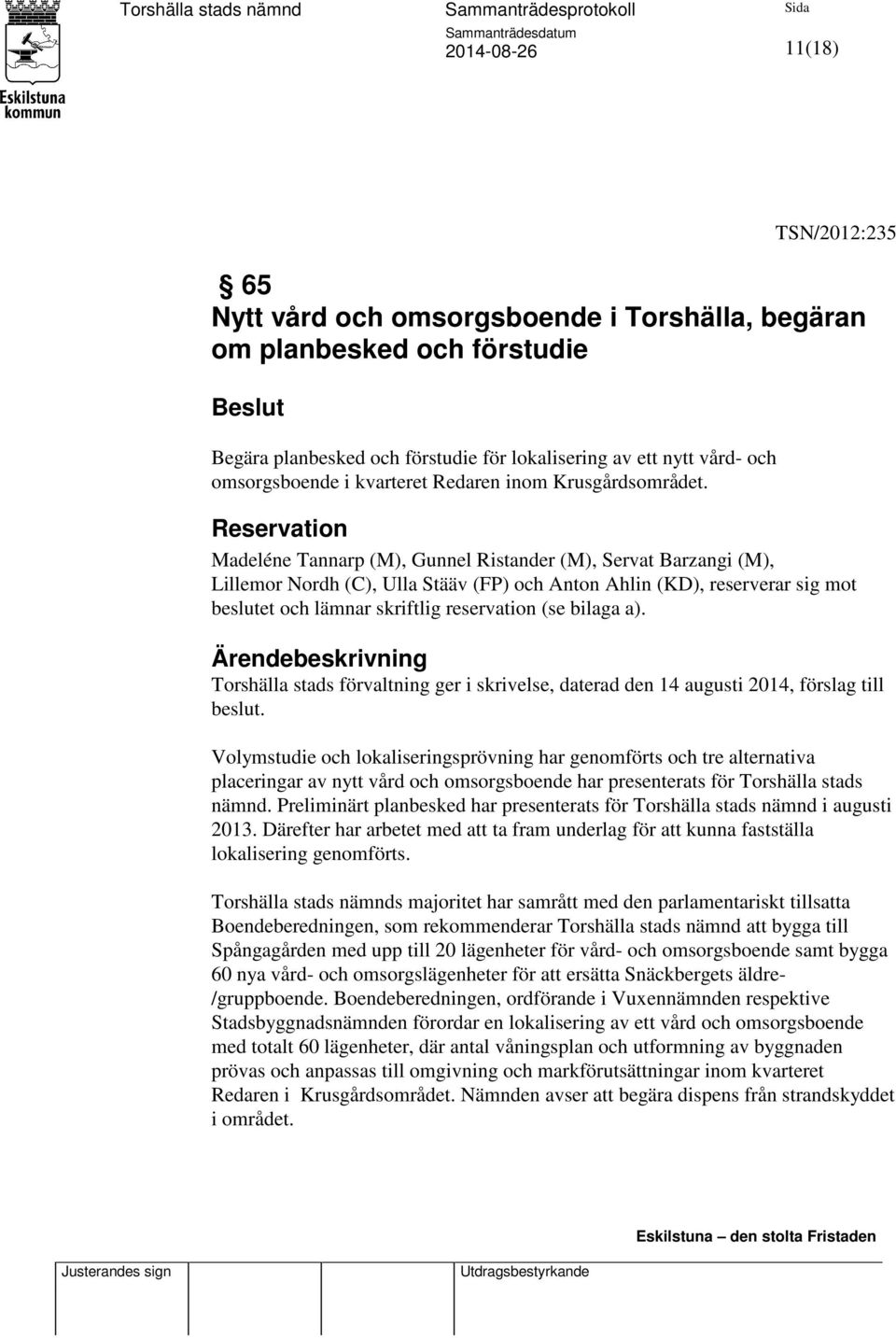 Reservation Madeléne Tannarp (M), Gunnel Ristander (M), Servat Barzangi (M), Lillemor Nordh (C), Ulla Stääv (FP) och Anton Ahlin (KD), reserverar sig mot beslutet och lämnar skriftlig reservation (se