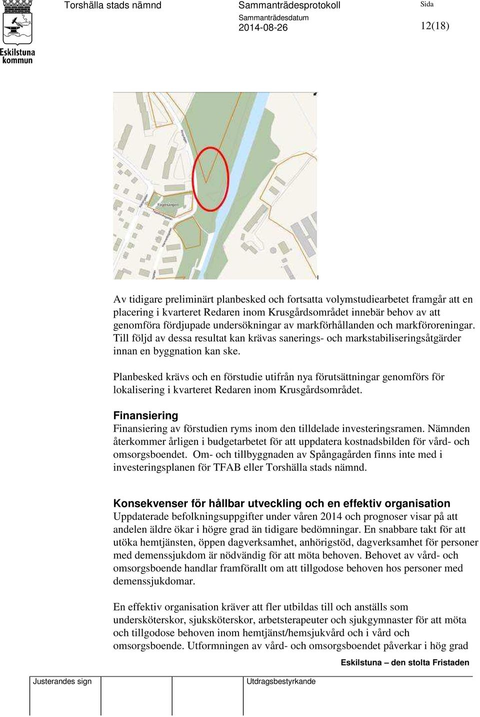 Planbesked krävs och en förstudie utifrån nya förutsättningar genomförs för lokalisering i kvarteret Redaren inom Krusgårdsområdet.