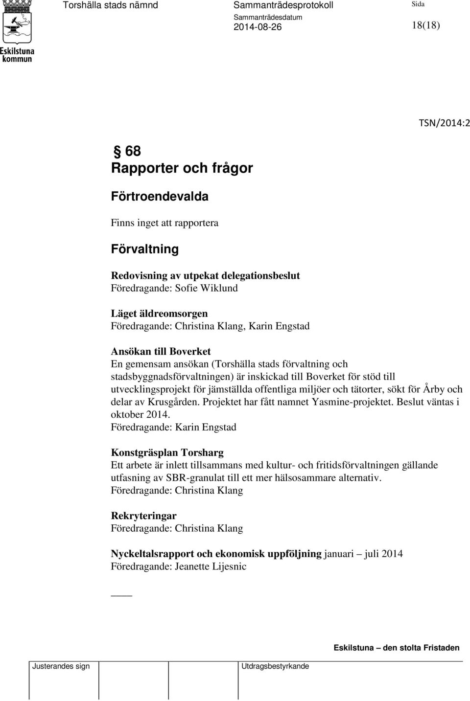 jämställda offentliga miljöer och tätorter, sökt för Årby och delar av Krusgården. Projektet har fått namnet Yasmine-projektet. Beslut väntas i oktober 2014.