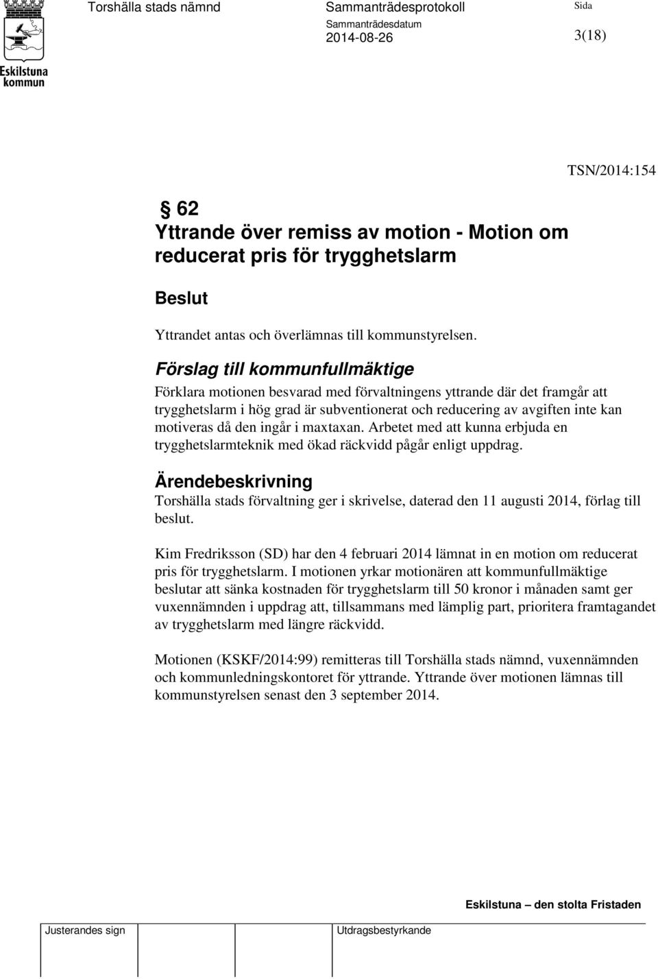 den ingår i maxtaxan. Arbetet med att kunna erbjuda en trygghetslarmteknik med ökad räckvidd pågår enligt uppdrag.