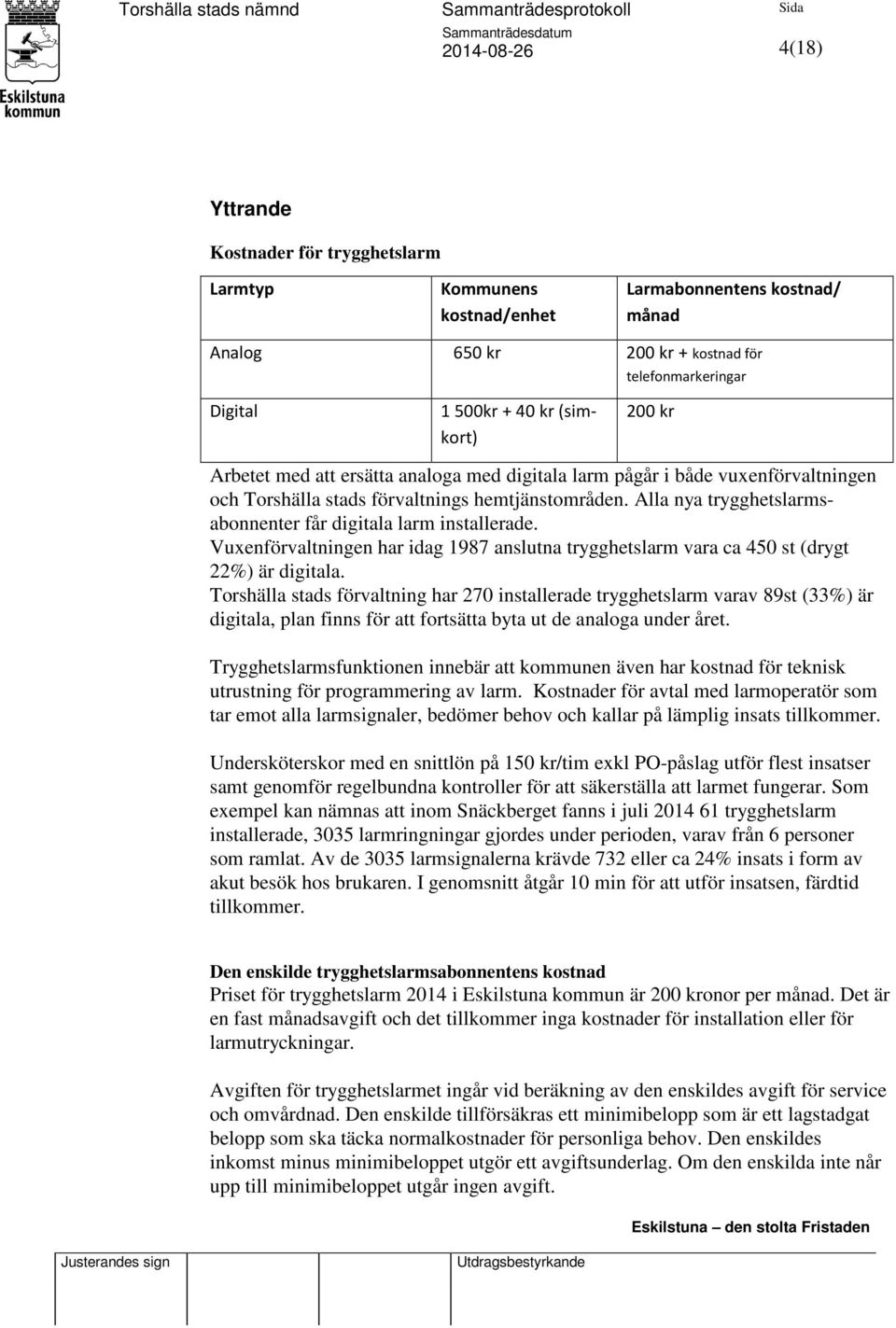 Alla nya trygghetslarmsabonnenter får digitala larm installerade. Vuxenförvaltningen har idag 1987 anslutna trygghetslarm vara ca 450 st (drygt 22%) är digitala.