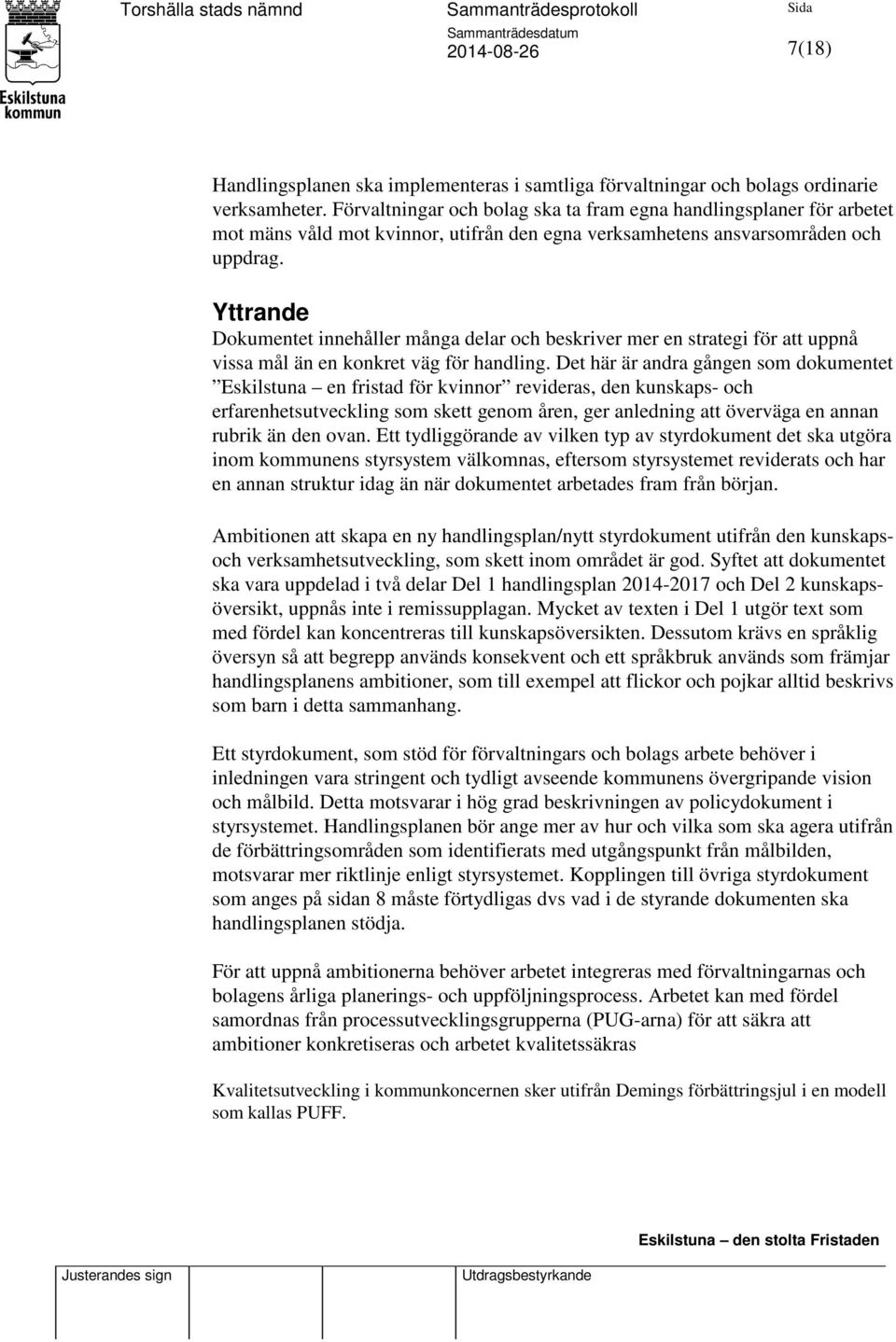 Yttrande Dokumentet innehåller många delar och beskriver mer en strategi för att uppnå vissa mål än en konkret väg för handling.