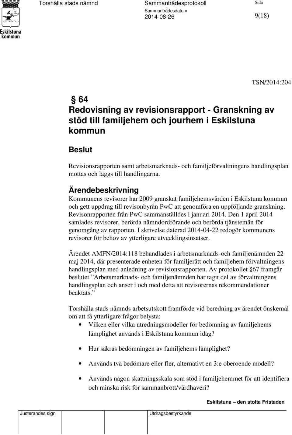 Ärendebeskrivning Kommunens revisorer har 2009 granskat familjehemsvården i Eskilstuna kommun och gett uppdrag till revisonbyrån PwC att genomföra en uppföljande granskning.