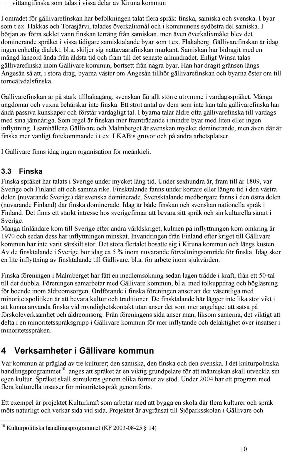 I början av förra seklet vann finskan terräng från samiskan, men även överkalixmålet blev det dominerande språket i vissa tidigare samisktalande byar som t.ex. Flakaberg.