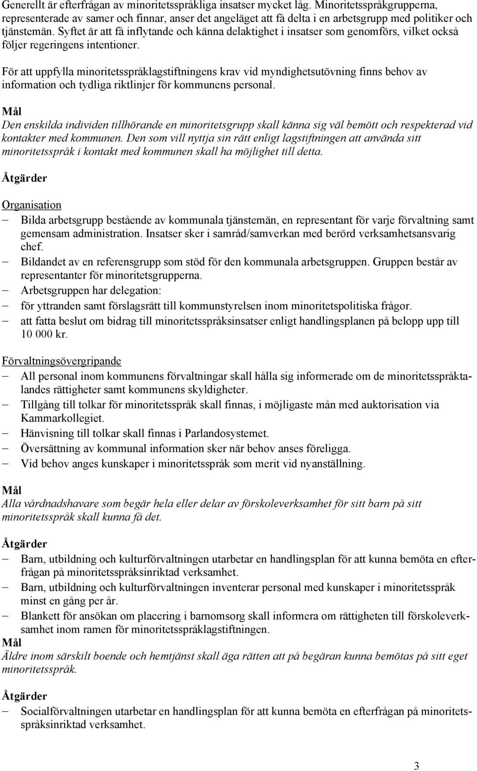 Syftet är att få inflytande och känna delaktighet i insatser som genomförs, vilket också följer regeringens intentioner.