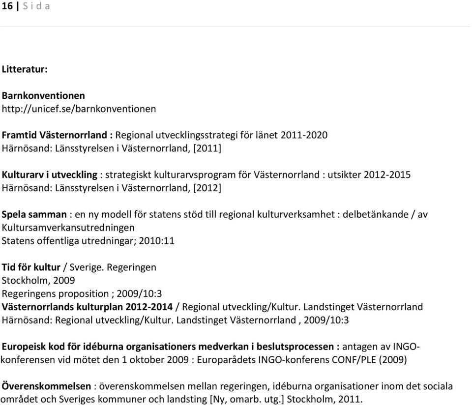 för Västernorrland : utsikter 2012-2015 Härnösand: Länsstyrelsen i Västernorrland, [2012] Spela samman : en ny modell för statens stöd till regional kulturverksamhet : delbetänkande / av