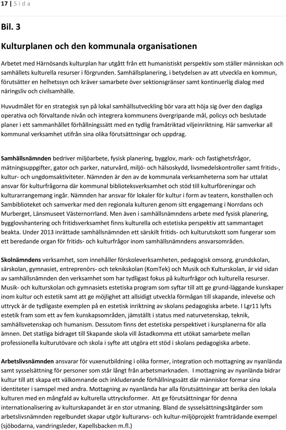 Samhällsplanering, i betydelsen av att utveckla en kommun, förutsätter en helhetssyn och kräver samarbete över sektionsgränser samt kontinuerlig dialog med näringsliv och civilsamhälle.