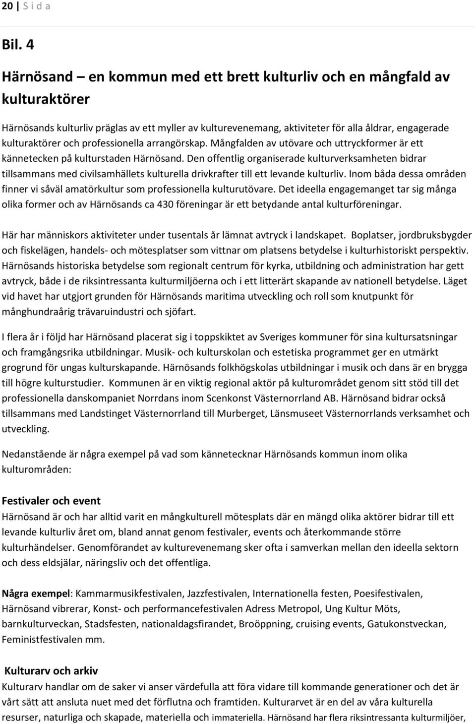 professionella arrangörskap. Mångfalden av utövare och uttryckformer är ett kännetecken på kulturstaden Härnösand.