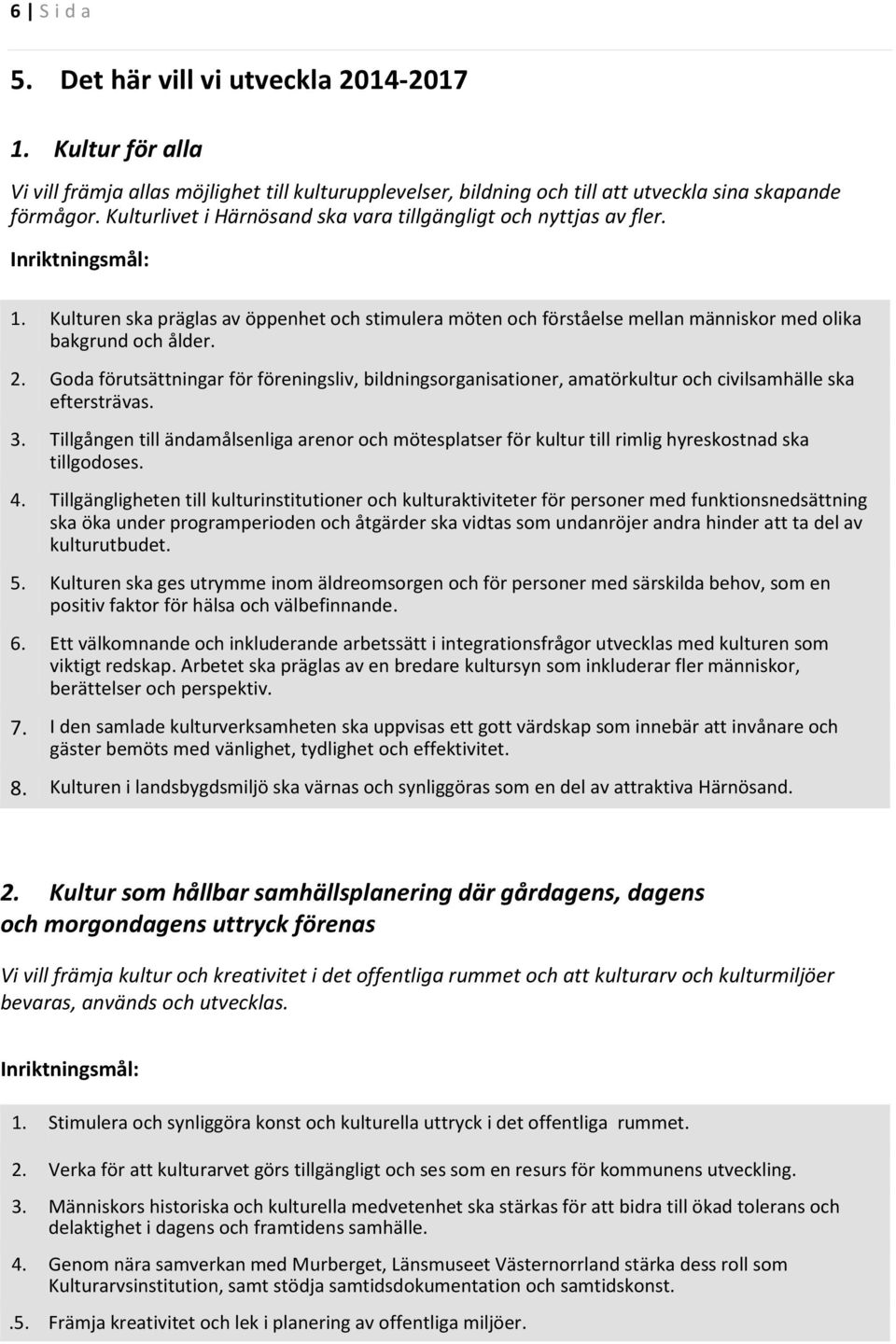 2. Goda förutsättningar för föreningsliv, bildningsorganisationer, amatörkultur och civilsamhälle ska eftersträvas. 3.