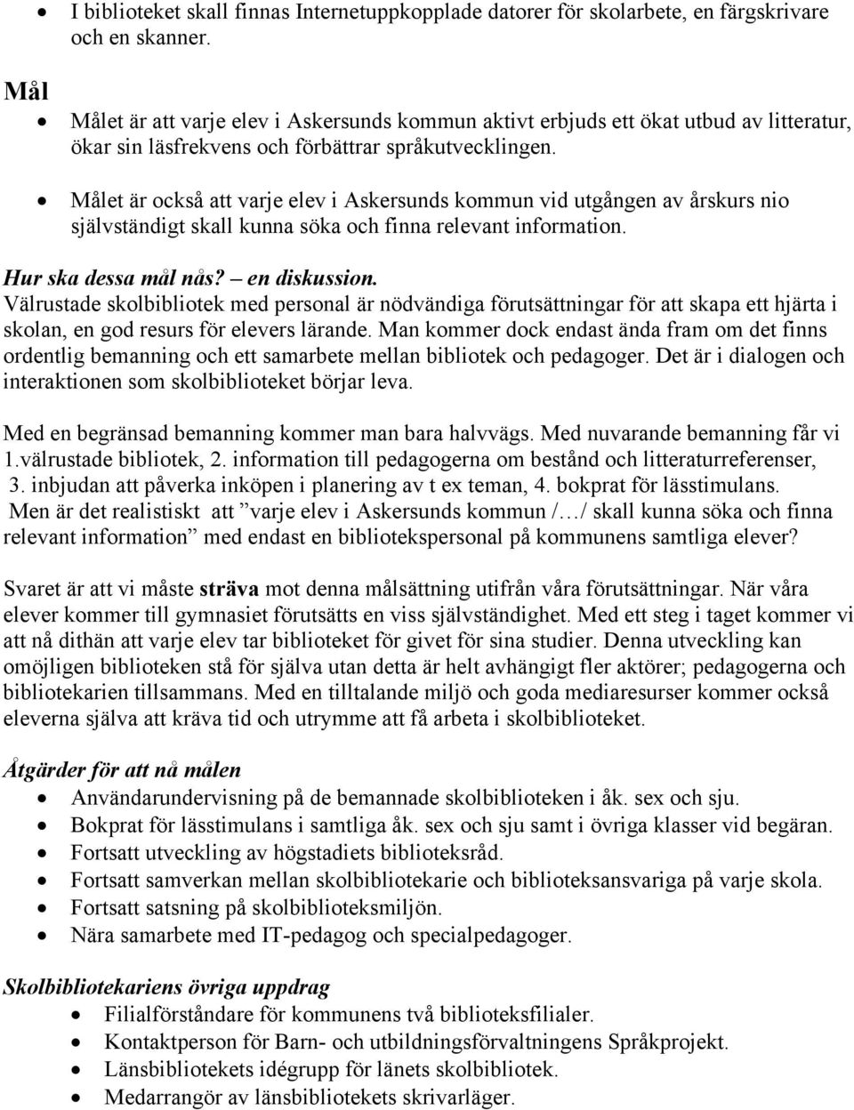 Målet är också att varje elev i Askersunds kommun vid utgången av årskurs nio självständigt skall kunna söka och finna relevant information. Hur ska dessa mål nås? en diskussion.