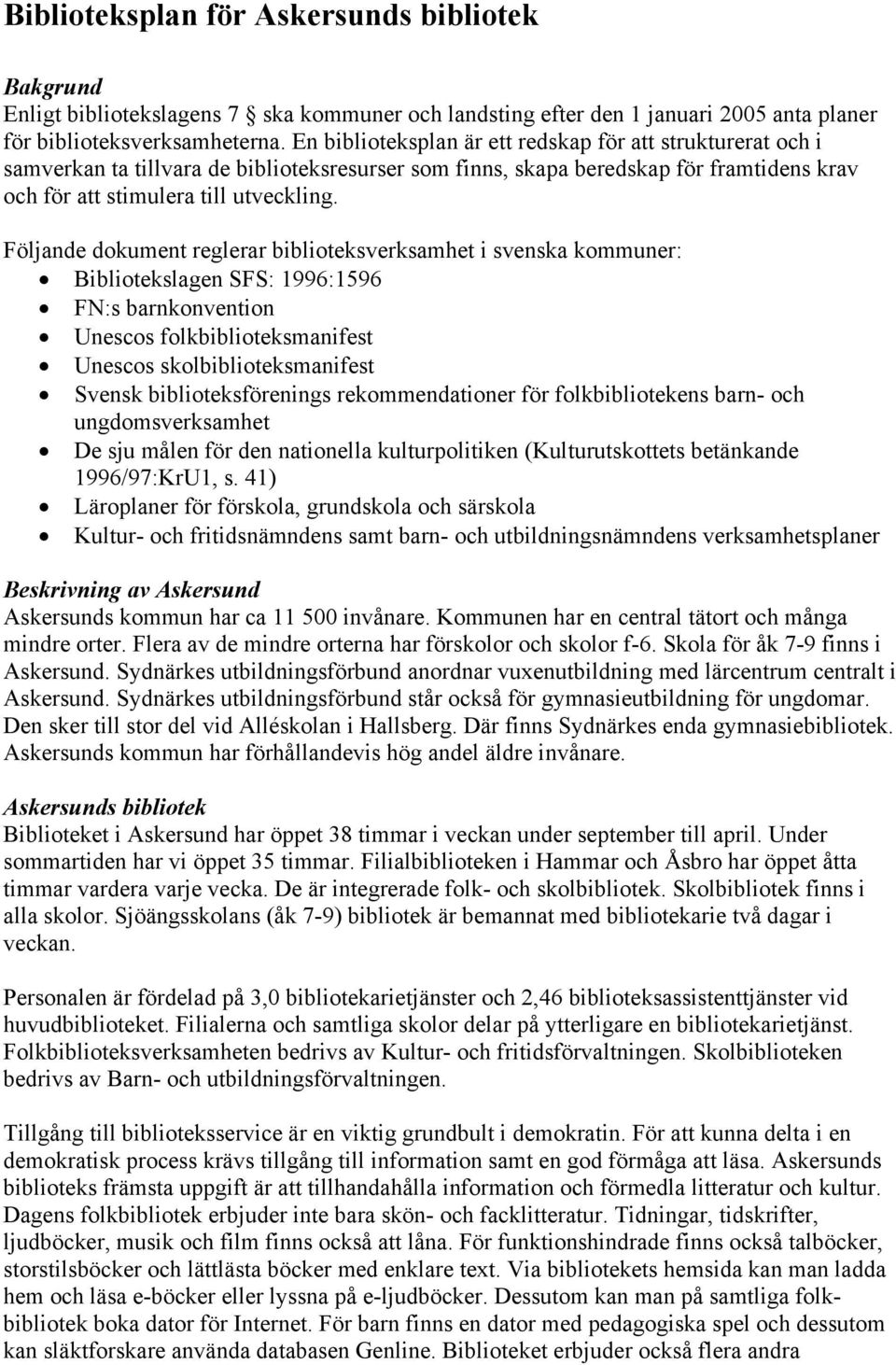 Följande dokument reglerar biblioteksverksamhet i svenska kommuner: Bibliotekslagen SFS: 1996:1596 FN:s barnkonvention Unescos folkbiblioteksmanifest Unescos skolbiblioteksmanifest Svensk