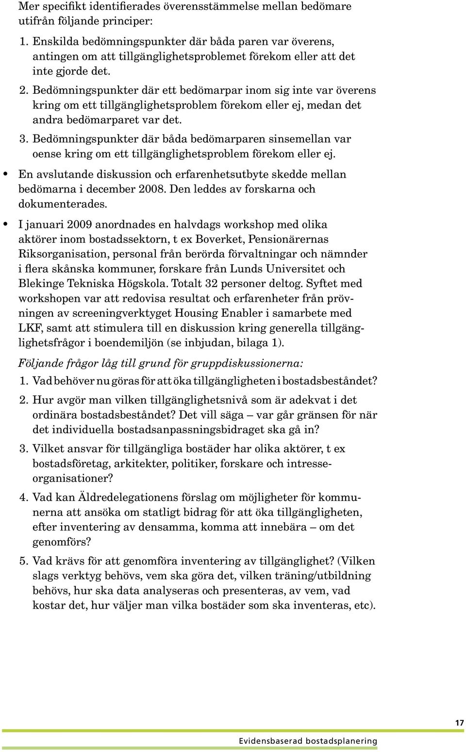 Bedömningspunkter där ett bedömarpar inom sig inte var överens kring om ett tillgänglighetsproblem förekom eller ej, medan det andra bedömarparet var det. 3.