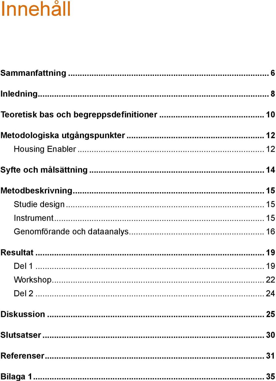 .. 14 Metodbeskrivning... 15 Studie design... 15 Instrument... 15 Genomförande och dataanalys.