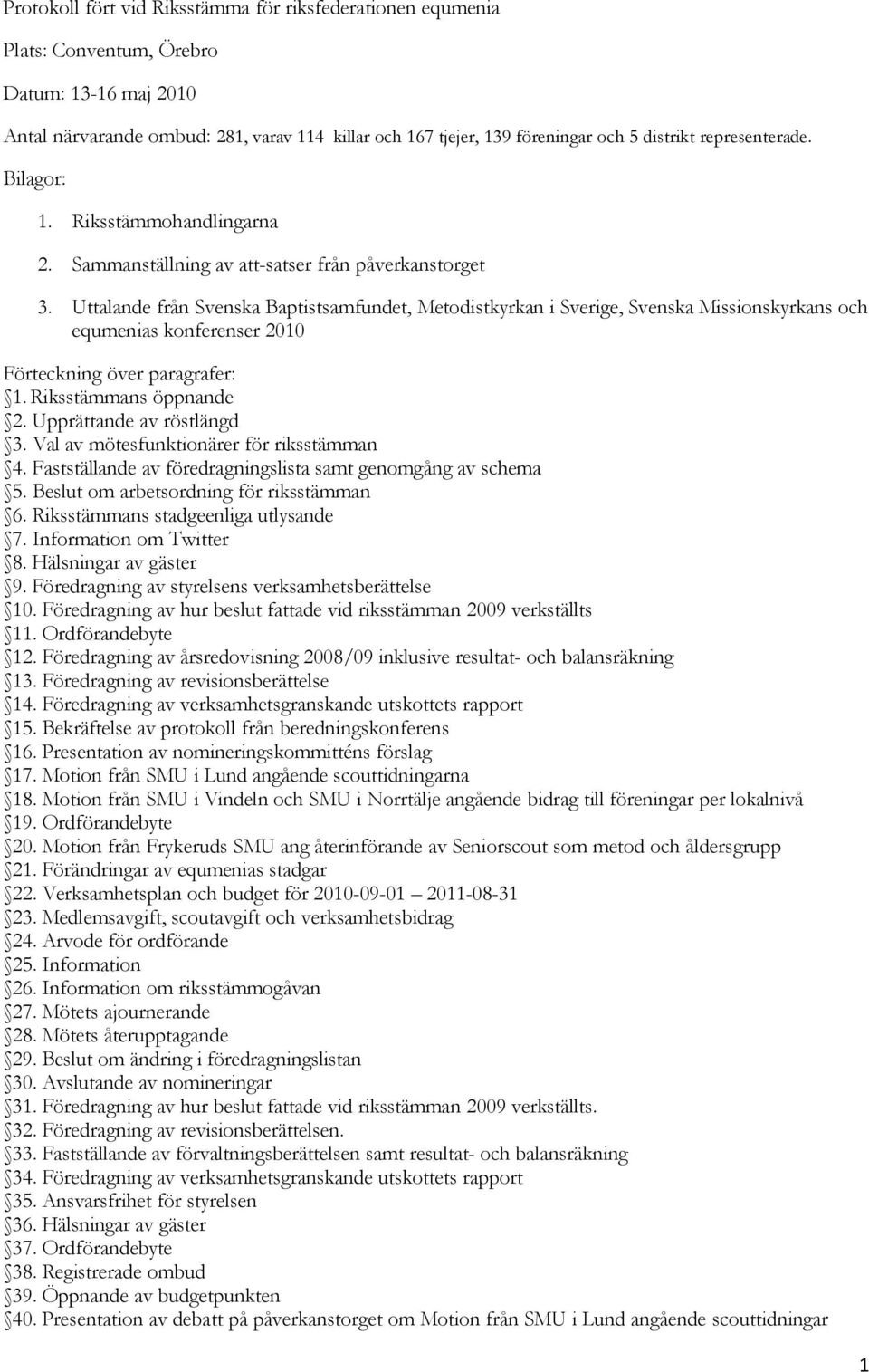 Uttalande från Svenska Baptistsamfundet, Metodistkyrkan i Sverige, Svenska Missionskyrkans och equmenias konferenser 2010 Förteckning över paragrafer: 1. Riksstämmans öppnande 2.