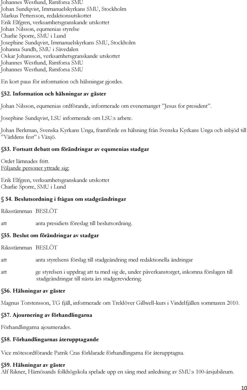 Johannes Westlund, Rimforsa SMU En kort paus för information och hälsningar gjordes. 52.